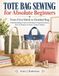 TOTE Independently Published Tote Bag Sewing for Absolute Beginners: From First Stitch to Finished Bag 6 Skill-Building Projects with Step-by-Step Illustrations, Easy Techniques,