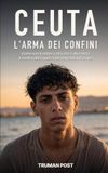 CEUTA - L'ARMA DEI CONFINI: Come una frontiera africana è diventata il centro della guerra dei migranti in Europa