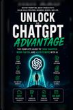 Unlock ChatGPT The Complete Guide to Master Prompting, Work Smarter, Boost Productivity, and Get Better Results with AI