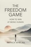 The Freedom Game: How to Win at Being Human