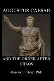 Augustus Caesar and the Order After Chaos: How Stability Is Built from Civil War