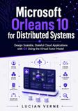 Microsoft Orleans 10 for Distributed Systems: Design Scalable, Stateful Cloud Applications with C# Using the Virtual Actor Model