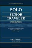 The Solo Senior Traveler: How to Plan, Pack, and Experience the Trip of a Lifetime — At Any Age