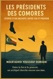LES PRESIDENTS DES COMORES: Epopée D'un Archipel entre foi et pouvoir