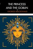 The Princess and the Goblin: A Classic Fairy Tale of Hidden Worlds, Courage, and Magical Adventure