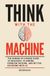 Think with the Machine: The Human-in-Charge Guide to Research, Planning, Problem-Solving, and Better Decisions with AI