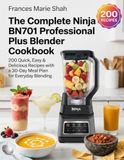 Ninja The Complete Ninja BN701 Professional Plus Blender Cookbook: 200 Quick, Easy & Delicious Recipes with a 30-Day Meal Plan for Everyday Blending