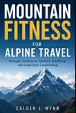 Mountain Independently Published Mountain Fitness for Alpine Travel: Strength, Endurance, Mobility, Breathing, and Load-Carry Conditioning Paperback