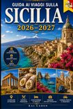 Guida Sicilia 2026–2027: Guida ai viaggi per esplorare Palermo, Catania, Taormina, Siracusa, Cefalù, Monte Etna, Valle dei Templi e altro ancora