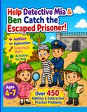 Help Detective Mia & Ben Catch the Escaped Prisoner!: Addition, Subtraction, Coloring & Math Activities for Kids Ages 4–7