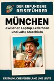 München: Zwischen Laptop, Lederhosn und Latte Macchiato. Der erfundene Reiseführer 9783695340545