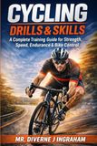 CYCLING DRILLS & SKILLS: A Complete Training Guide for Strength, Speed, Endurance & Bike Control