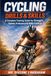 CYCLING DRILLS & SKILLS: A Complete Training Guide for Strength, Speed, Endurance & Bike Control