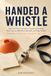 Handed Whistle: The First-Time Volunteer’s Guide to Coaching Youth Soccer, Basketball, Baseball, and Flag Football: Practice Plans, Parent Problems, Playing Time, and the Whole Season, Ages 5 to 12