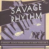 Sonic Rendezvous Various Artists - Savage Rhythm - Swingin' Dance Floor Sounds To Blow Your Top (CD)