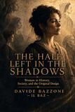 THE HALF LEFT IN THE SHADOW: Women in History, Society, and the Original Design