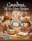 Grandma, Tell Me Your Recipes.: A Keepsake Family Cookbook Journal to Preserve Grandma's Favorite Meals and Memories