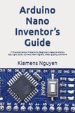 Arduino Nano Inventor’s Guide: 17 Practical Sensor Projects for Beginners