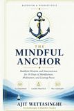 THE MINDFUL ANCHOR: Buddhist Wisdom and Neuroscience for 30 Days of Mindfulness, Meditation, and Lasting Peace