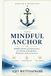 THE MINDFUL ANCHOR: Buddhist Wisdom and Neuroscience for 30 Days of Mindfulness, Meditation, and Lasting Peace
