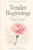 Tender Beginnings: Timeless Quotes, Gentle Reflections, and Notes for New Moms