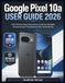 Google Pixel 10a User Guide 2026