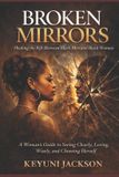 Broken Independently Published Broken Mirrors: Healing The Rift Between Black Men & Black Women: A Woman’s Guide to Seeing Clearly, Loving Wisely, and Choosing Herself Paperback