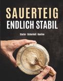 SAUERTEIG ENDLICH STABIL: Schritt für Schritt zum stabilen Anstellgut – verstehen, sicher führen und typische Probleme vermeiden