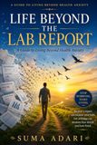 Life Beyond the Lab Report: A Guide to Living Beyond Health Anxiety