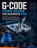 G-CODE Libri GmbH G-CODE User Guide for Beginners 2026: Master CNC Programming Basics and 3D Printer Commands, Coordinate Systems, and Toolpaths Without Prior Experience