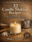 32 CANDLE MAKING RECIPE: A Beginner's Guide to Creating Beautiful and Unique Candles with Easy-to-Follow Recipes and Expert Tips