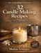 32 CANDLE MAKING RECIPE: A Beginner's Guide to Creating Beautiful and Unique Candles with Easy-to-Follow Recipes and Expert Tips