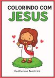 Colorindo com Jesus: Livro de colorir cristão infantil com valores bíblicos, fé e amor