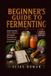 Beginner’s Libri GmbH Beginner's Guide to Fermenting
