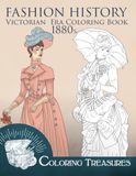 Fashion History Victorian Era Coloring Book, 1880s: A Collection of 19th Century Vintage Plates Line Art Illustrations