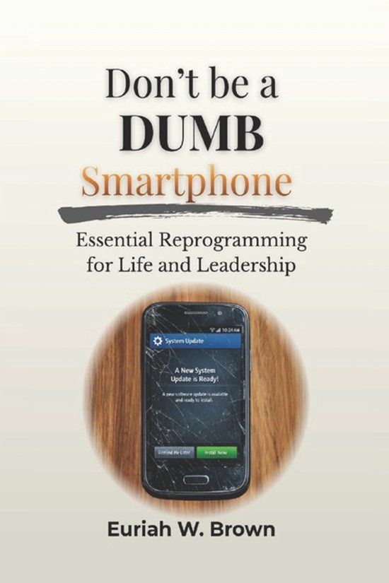 Don't Independently Published Don't Be A DUMB Smartphone: Essential Reprogramming For Life and Leadership