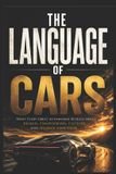THE Independently Published The Language of Cars: What Every Great Automobile Reveals About Design, Engineering, Culture, and Human Ambition Paperback
