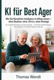 KI für Best Ager: Wie Sie Künstliche Intelligenz im Alltag nutzen — ohne Studium, ohne Stress, ohne Umwege