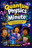 Quantum Physics in a Minute: A Fun Science Comic Guide for Kids Ages 6–12 Learn STEM Concepts, Particles, Waves, Light, Atoms, Energy & More