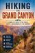 Hiking the Grand Canyon: A Complete Guide to the Trails, Safety, and Wonders of the Canyon