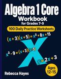 Algebra 1 Core Workbook: 100 Daily Practice Worksheets — Polynomials, Factoring, FOIL, Simultaneous Equations, and Equation of a Line with Answer Key for Grades 7-9