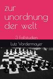 Zur Unordnung der Welt: 3 Fallstudien