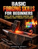 Basic Forging Skills for Beginners: Anvil Setup, Hammer Control and a Simple First Project Explained