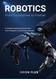 Robotics: From Foundations to Frontier: A Complete Engineering Guide from First Principles to Autonomous Systems