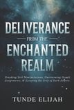Deliverance Demolishing Witchcraft, Jezebel Spirits, and Occult Strongholds- Deliverance from the Enchanted Realm