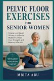 Pelvic Libri GmbH Pelvic Floor Exercises for Senior Women: Simple Low Impact Workouts to Better Bladder Control, Core Strength, and Balance After 60