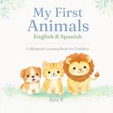 My First Animals – English & Spanish: A Calm & Simple Bilingual Learning Book for Toddlers Ages 1–3 | First Words Picture Book | English Spanish Baby Book