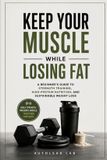 Keep Independently Published Keep Your Muscle While Losing Fat: A Beginner's Guide to Strength Training, High-Protein Nutrition, and Sustainable Weight Loss Paperback