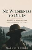 No Wilderness to Die In: The Life of Alvah Dunning, Adirondack Guide and Hermit