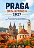 Guida Praga 2027: Guida di viaggio con itinerari semplici, luoghi nascosti, cucina locale, consigli stagionali e informazioni essenziali